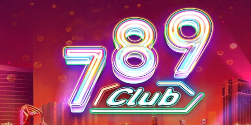789club nền tảng cá cược đáng tin cậy ưu đãi khủng
